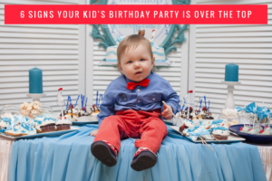 6 signs your kid’s birthday party is over the top.