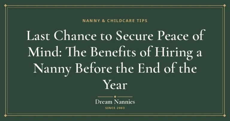 Dream Nannies blog title card: Last Chance to Secure Peace of Mind: The Benefits of Hiring a Nanny Before the End of…