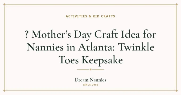 Dream Nannies blog title card: ? Mother’s Day Craft Idea for Nannies in Atlanta: Twinkle Toes Keepsake